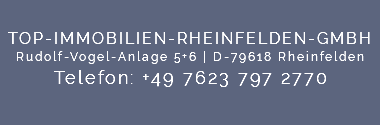  TOP-IMMOBILIEN-RHEINFELDEN-GMBH Rudolf-Vogel-Anlage 5+6 | D-79618 Rheinfelden Telefon: +49 7623 797 2770 