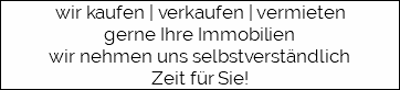 wir kaufen | verkaufen | vermieten gerne Ihre Immobilien wir nehmen uns selbstverständlich Zeit für Sie! 