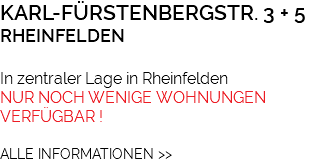 KARL-FÜRSTENBERGSTR. 3 + 5 RHEINFELDEN In zentraler Lage in Rheinfelden NUR NOCH WENIGE WOHNUNGEN VERFÜGBAR ! ALLE INFORMATIONEN >>