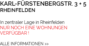 KARL-FÜRSTENBERGSTR. 3 + 5 RHEINFELDEN In zentraler Lage in Rheinfelden NUR NOCH EINE WOHNUNGEN VERFÜGBAR ! ALLE INFORMATIONEN >>